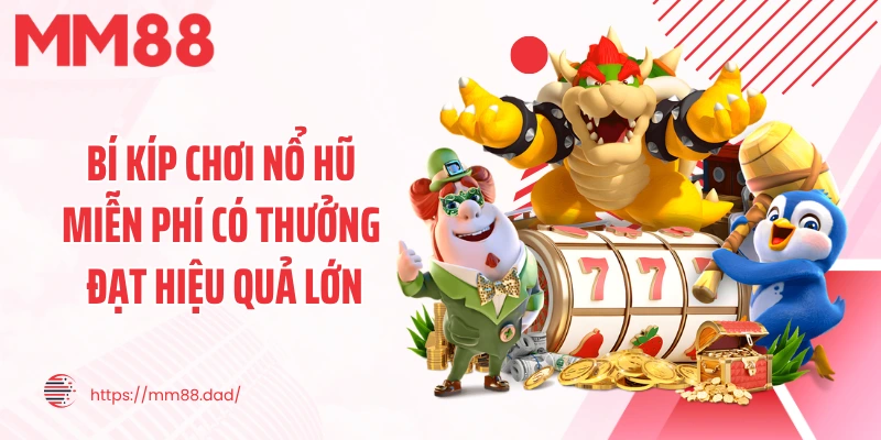 Bí kíp chơi nổ hũ miễn phí có thưởng đạt hiệu quả lớn