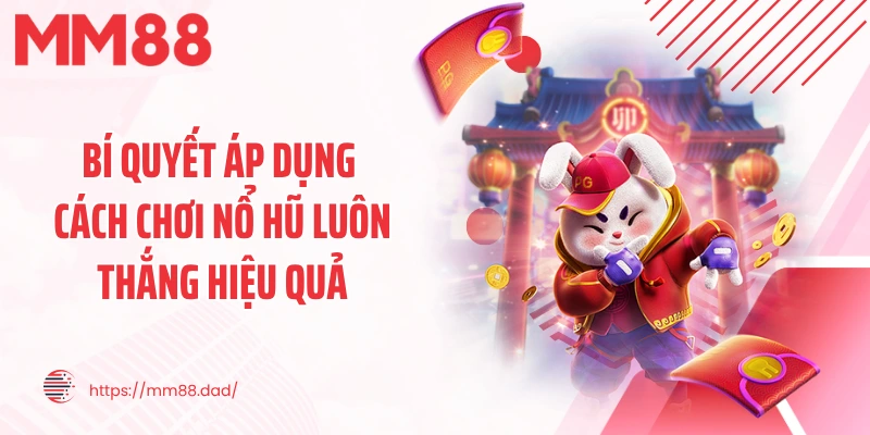 Bí quyết áp dụng cách chơi nổ hũ luôn thắng hiệu quả
