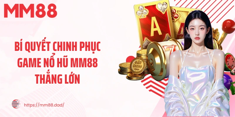 Bí quyết chinh phục game nổ hũ MM88 thắng lớn