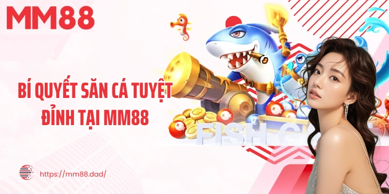 Bí quyết săn cá tuyệt đỉnh tại MM88