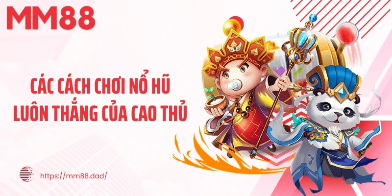 Các cách chơi nổ hũ luôn thắng của cao thủ