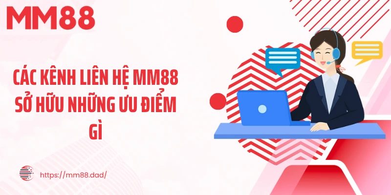 Các kênh liên hệ MM88 sở hữu những ưu điểm gì
