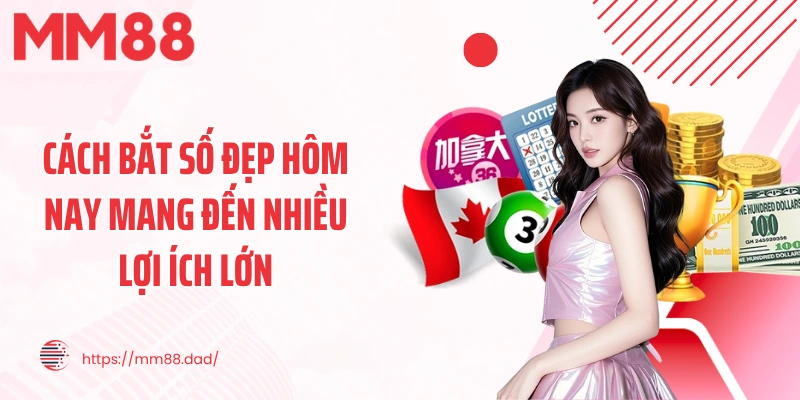 Cách bắt số đẹp hôm nay mang đến nhiều lợi ích lớn