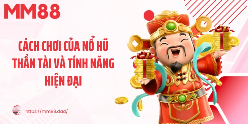 Cách chơi của nổ hũ thần tài và tính năng hiện đại