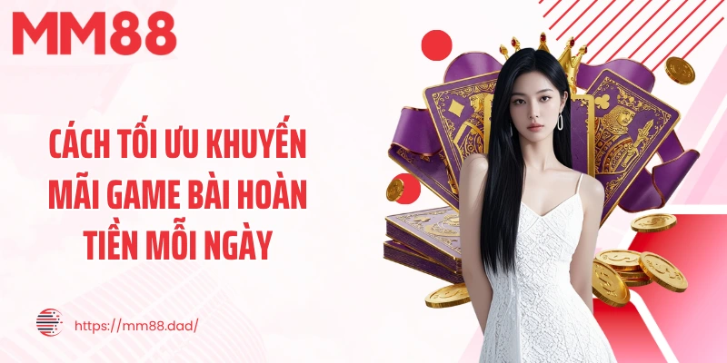 Cách tối ưu khuyến mãi game bài hoàn tiền mỗi ngày