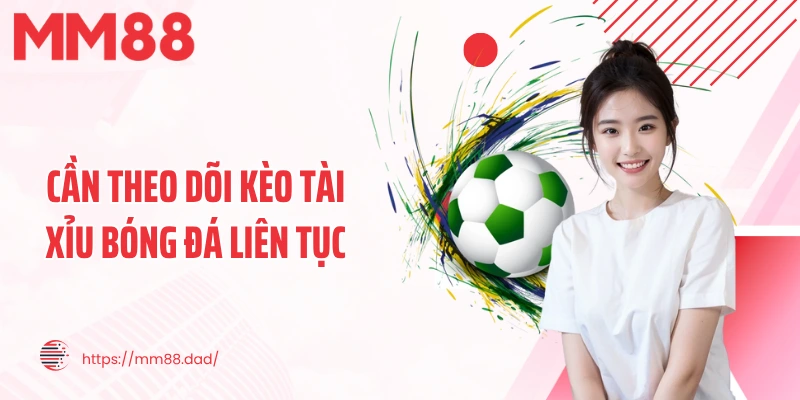 Cần theo dõi kèo tài xỉu bóng đá liên tục