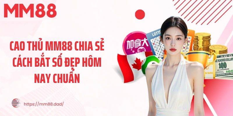 Cao thủ MM88 chia sẻ cách bắt số đẹp hôm nay chuẩn