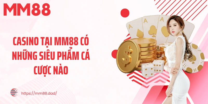 Casino tại MM88 có những siêu phẩm cá cược nào