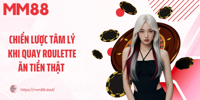 Chiến lược tâm lý khi quay roulette ăn tiền thật 