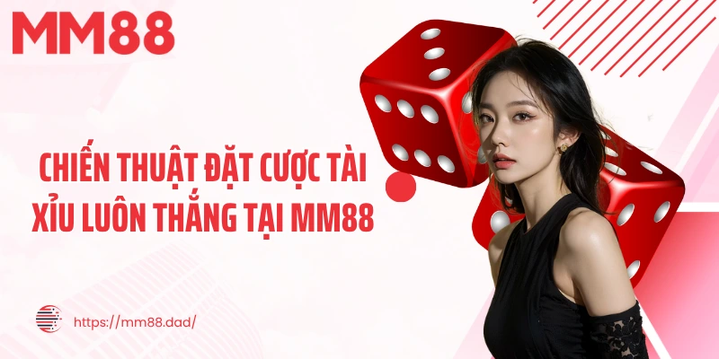 Chiến thuật đặt cược tài xỉu luôn thắng tại MM88