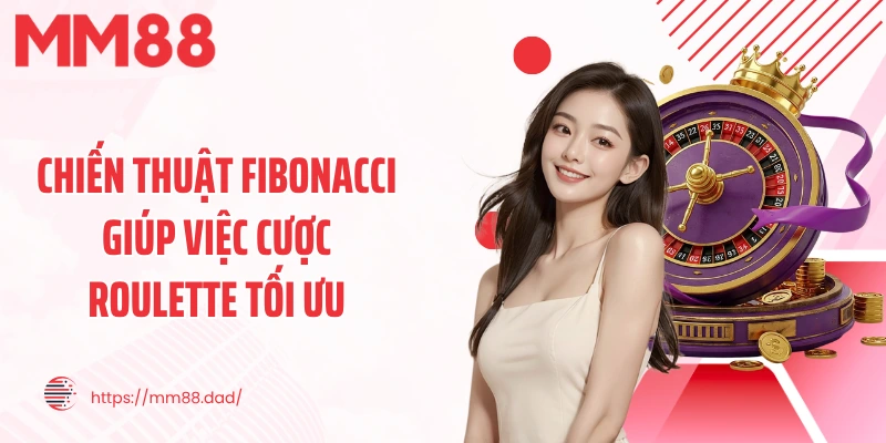Chiến thuật Fibonacci giúp việc cược roulette tối ưu