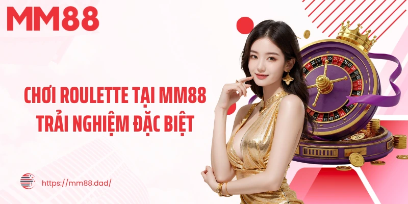 Chơi roulette tại MM88 trải nghiệm đặc biệt