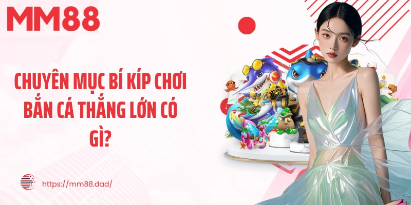 Chuyên mục bí kíp chơi bắn cá thắng lớn có gì?