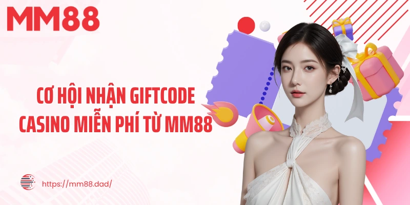 Cơ hội nhận giftcode casino miễn phí từ MM88