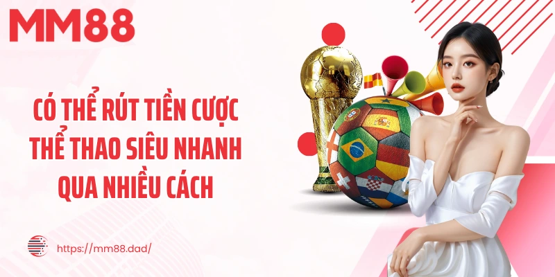 Có thể rút tiền cược thể thao siêu nhanh qua nhiều cách