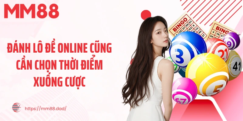 Đánh lô đề online cũng cần chọn thời điểm xuống cược
