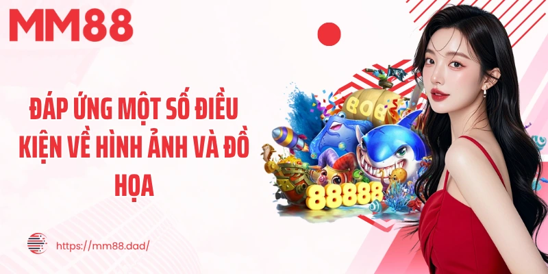 Đáp ứng một số điều kiện về hình ảnh và đồ họa