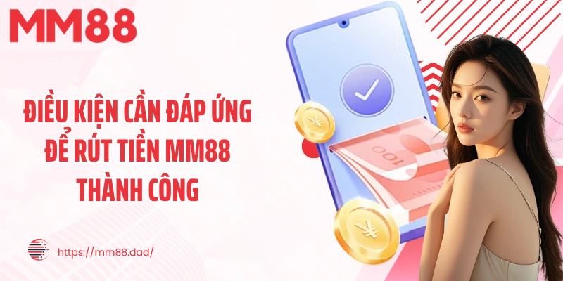 Điều kiện cần đáp ứng để rút tiền MM88 thành công