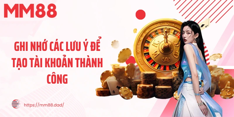 Ghi nhớ các lưu ý để tạo tài khoản thành công