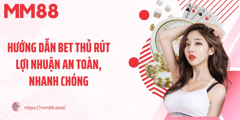 Hướng dẫn bet thủ rút lợi nhuận an toàn, nhanh chóng