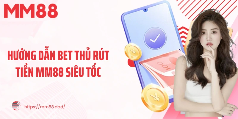 Hướng dẫn bet thủ rút tiền MM88 siêu tốc