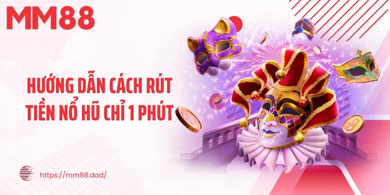 Hướng dẫn cách rút tiền nổ hũ chỉ 1 phút