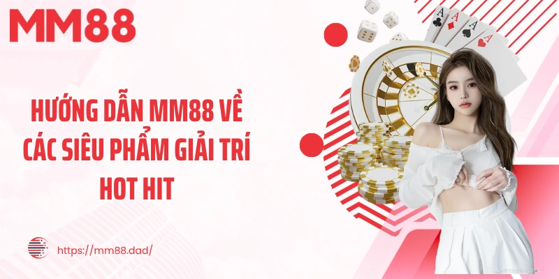 Hướng dẫn MM88 về các siêu phẩm giải trí hot hit