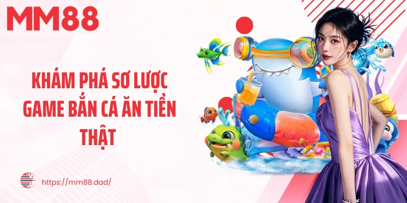 Khám phá sơ lược game bắn cá ăn tiền thật 
