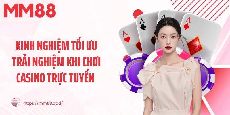 Kinh nghiệm tối ưu trải nghiệm khi chơi casino trực tuyến 