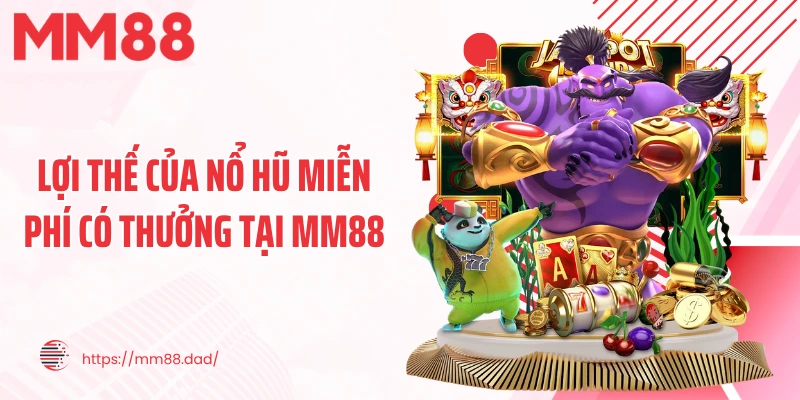 Lợi thế của nổ hũ miễn phí có thưởng tại MM88
