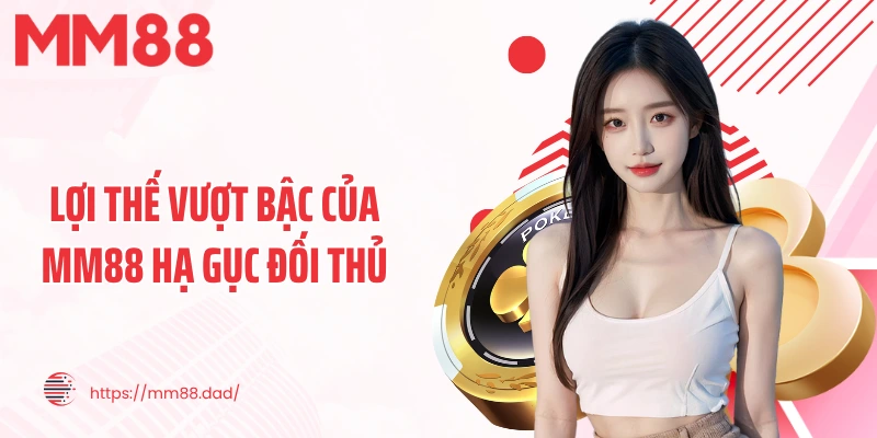 Lợi thế vượt bậc của MM88 hạ gục đối thủ