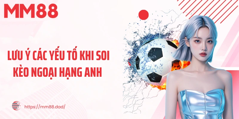 Lưu ý các yếu tố khi soi kèo ngoại hạng anh 