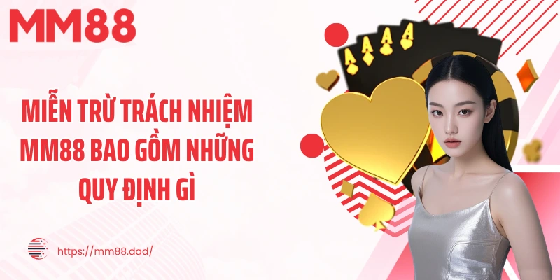 Miễn trừ trách nhiệm MM88 bao gồm những quy định gì