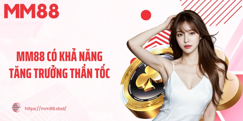 MM88 có khả năng tăng trưởng thần tốc