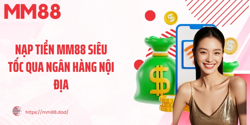 Nạp tiền MM88 siêu tốc qua ngân hàng nội địa