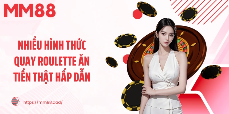 Nhiều hình thức quay roulette ăn tiền thật hấp dẫn