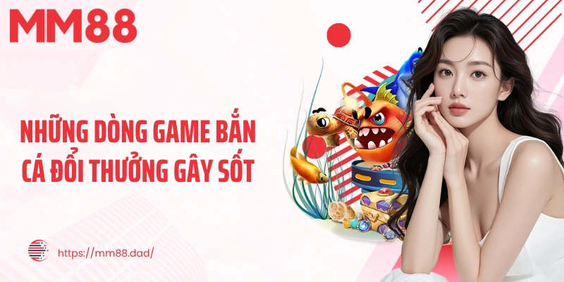 Những dòng game bắn cá đổi thưởng gây sốt