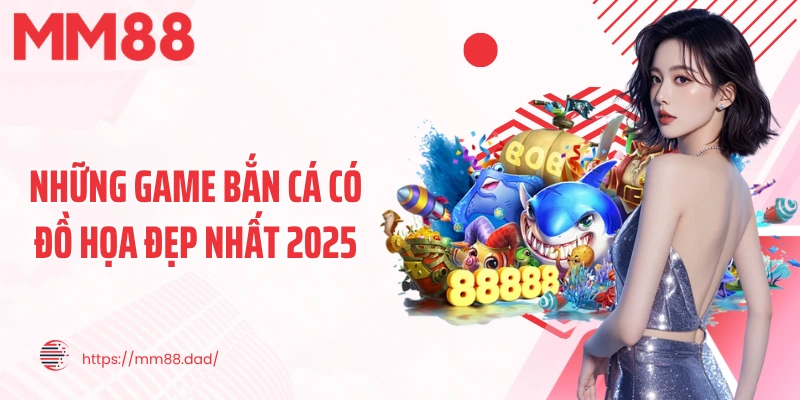 Những game bắn cá có đồ họa đẹp nhất 2025