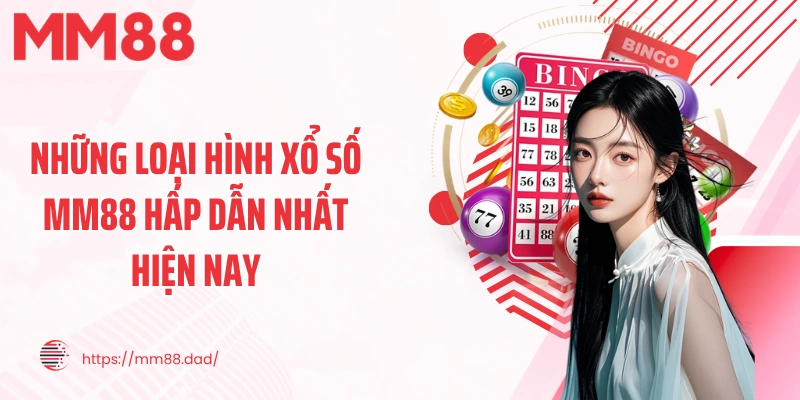 Những loại hình xổ số MM88 hấp dẫn nhất hiện nay