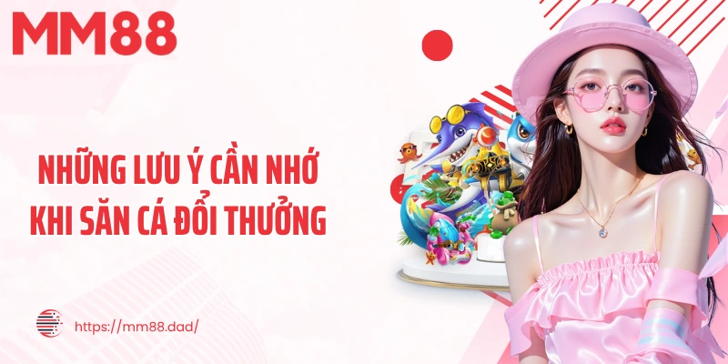 Những lưu ý cần nhớ khi săn cá đổi thưởng