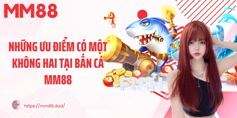Những ưu điểm có một không hai tại bắn cá MM88
