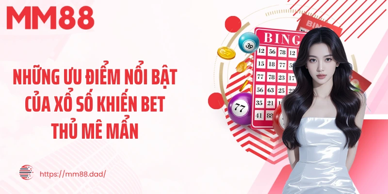Những ưu điểm nổi bật của xổ số khiến bet thủ mê mẩn