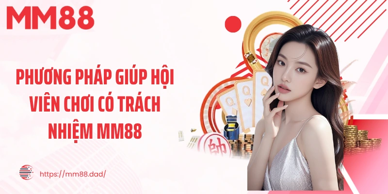Phương pháp giúp hội viên chơi có trách nhiệm MM88
