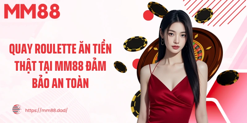 Quay roulette ăn tiền thật tại MM88 đảm bảo an toàn