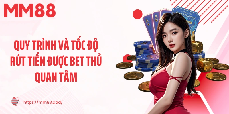 Quy trình và tốc độ rút tiền được bet thủ quan tâm