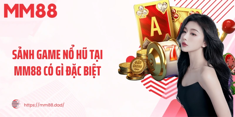 Sảnh game nổ hũ tại MM88 có gì đặc biệt