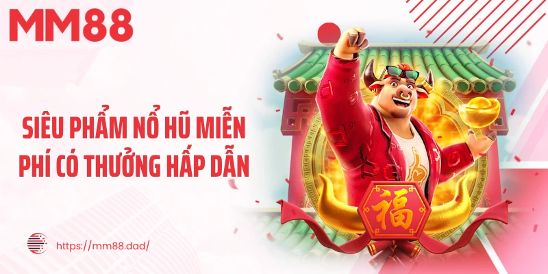 Siêu phẩm nổ hũ miễn phí có thưởng hấp dẫn