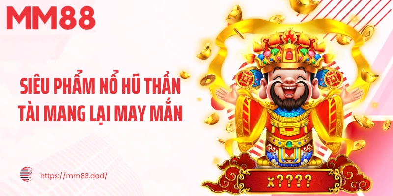 Siêu phẩm nổ hũ thần tài mang lại may mắn