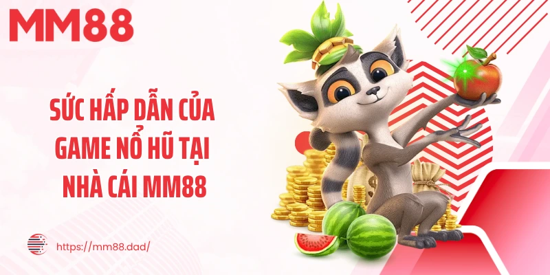 Sức hấp dẫn của game nổ hũ tại nhà cái MM88