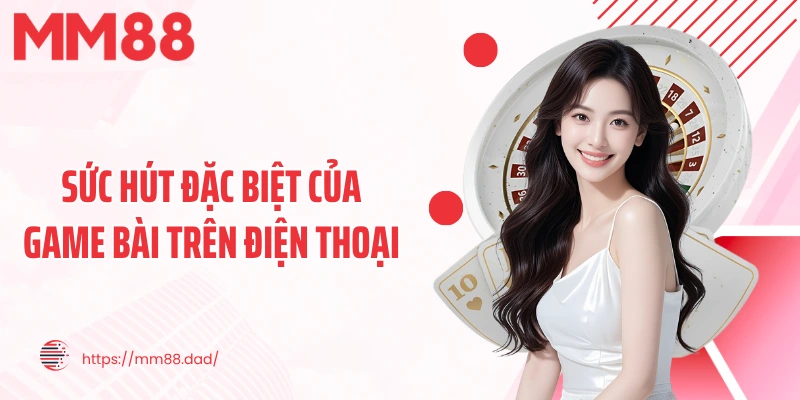 Sức hút đặc biệt của game bài trên điện thoại
